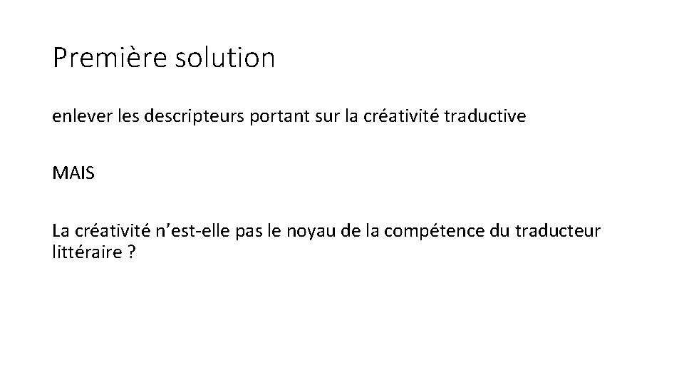 Première solution enlever les descripteurs portant sur la créativité traductive MAIS La créativité n’est-elle