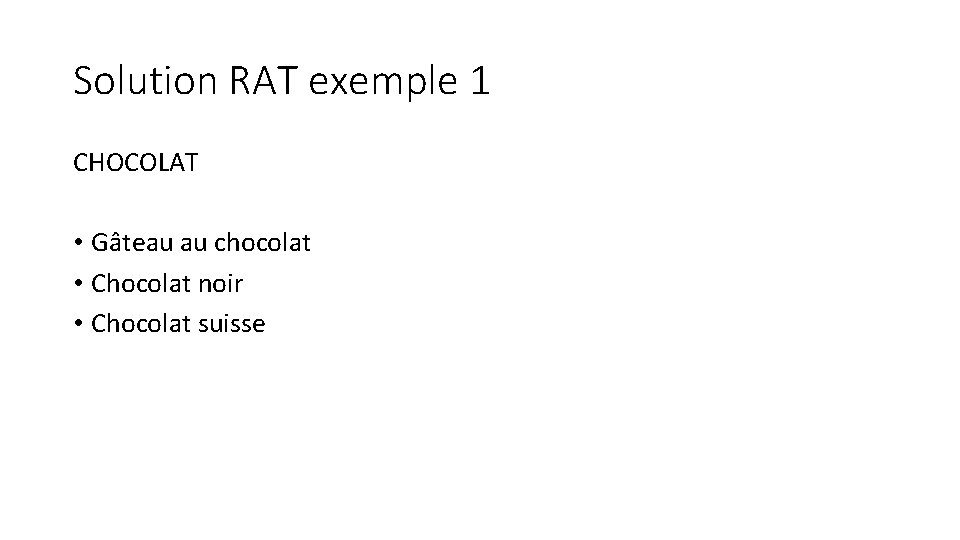 Solution RAT exemple 1 CHOCOLAT • Gâteau au chocolat • Chocolat noir • Chocolat