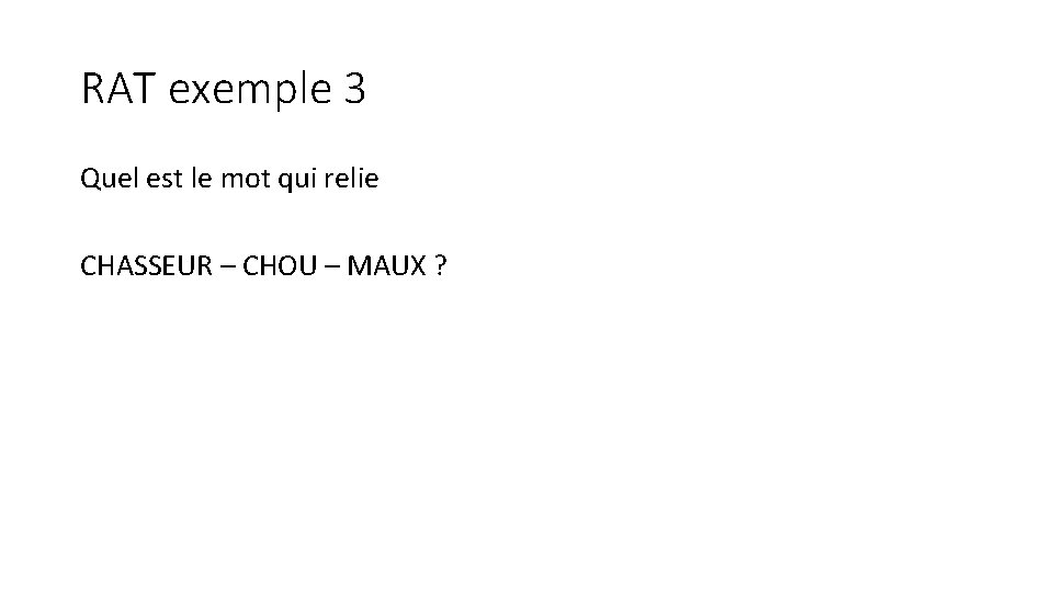 RAT exemple 3 Quel est le mot qui relie CHASSEUR – CHOU – MAUX