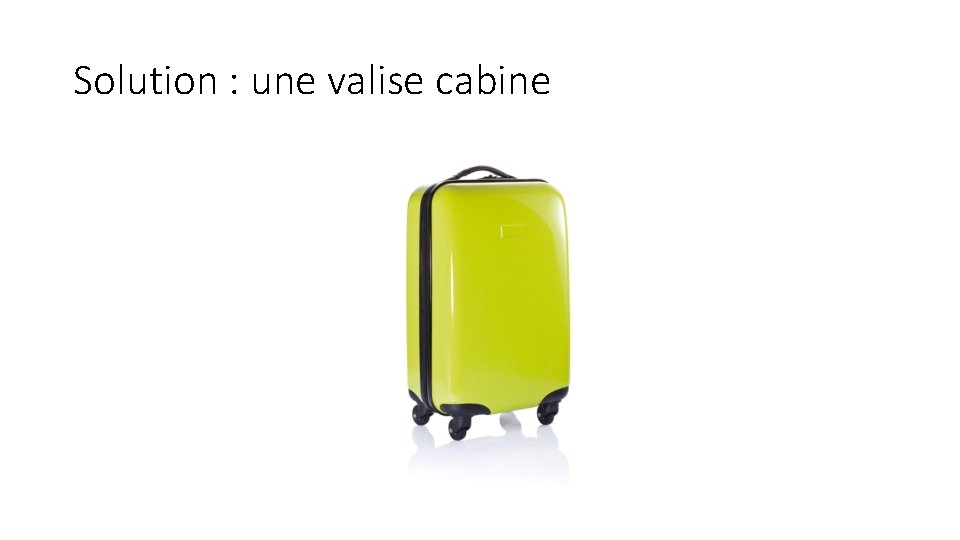 Solution : une valise cabine 
