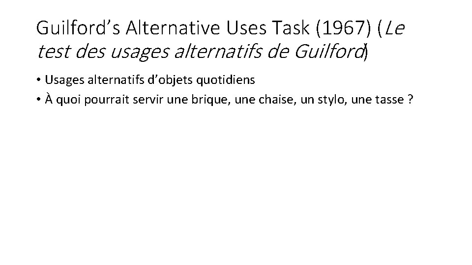 Guilford’s Alternative Uses Task (1967) (Le test des usages alternatifs de Guilford) • Usages