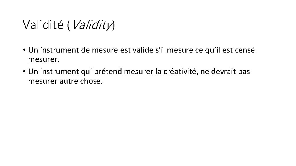 Validité (Validity) • Un instrument de mesure est valide s’il mesure ce qu’il est