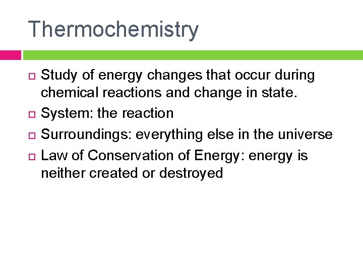 Thermochemistry Study of energy changes that occur during chemical reactions and change in state.