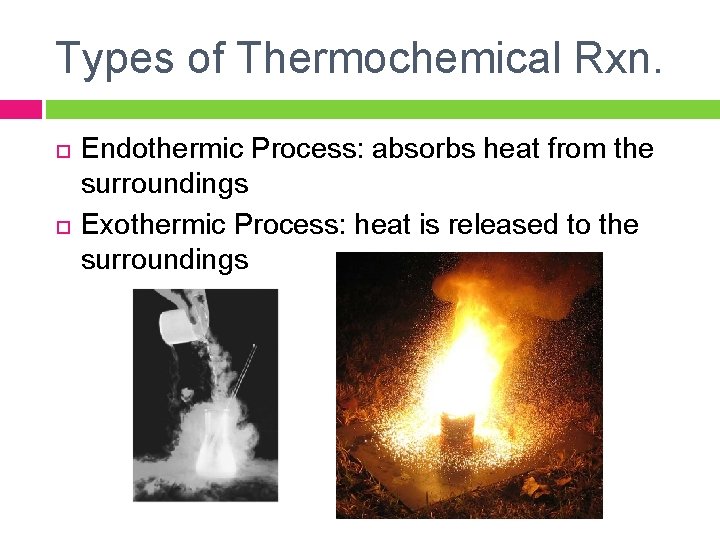 Types of Thermochemical Rxn. Endothermic Process: absorbs heat from the surroundings Exothermic Process: heat