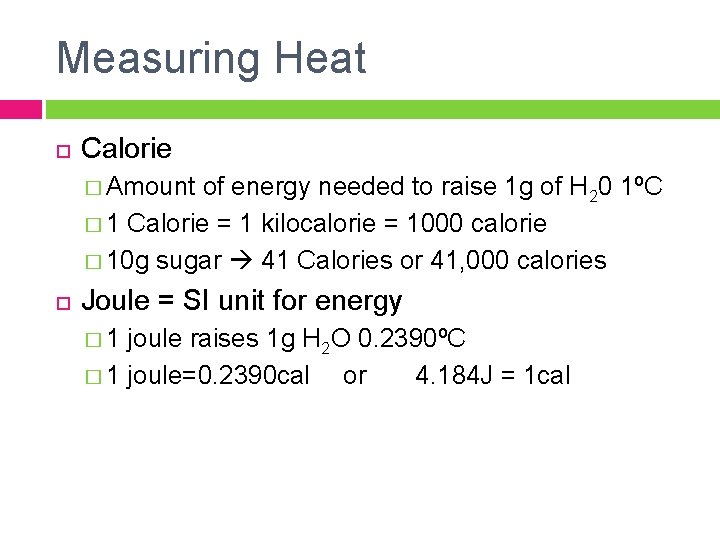 Measuring Heat Calorie � Amount of energy needed to raise 1 g of H