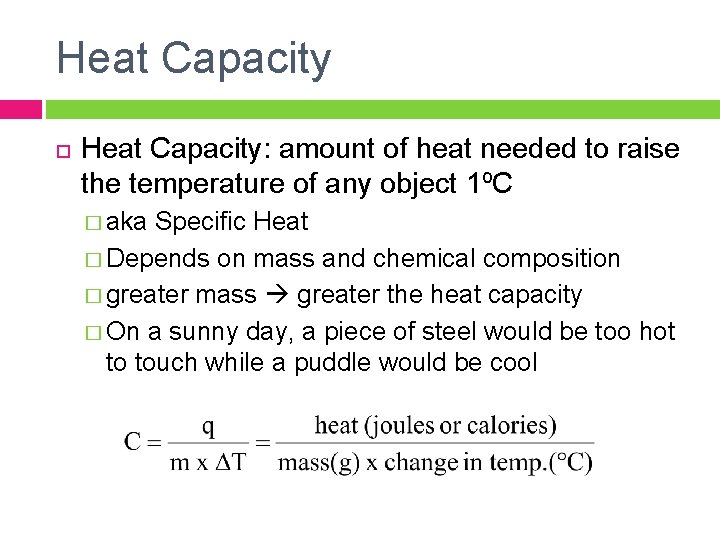 Heat Capacity Heat Capacity: amount of heat needed to raise the temperature of any
