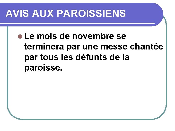 AVIS AUX PAROISSIENS l Le mois de novembre se terminera par une messe chantée