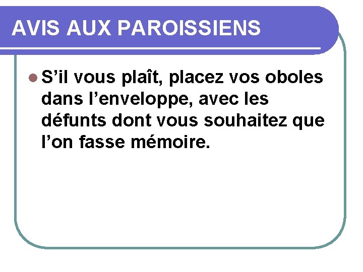 AVIS AUX PAROISSIENS l S’il vous plaît, placez vos oboles dans l’enveloppe, avec les