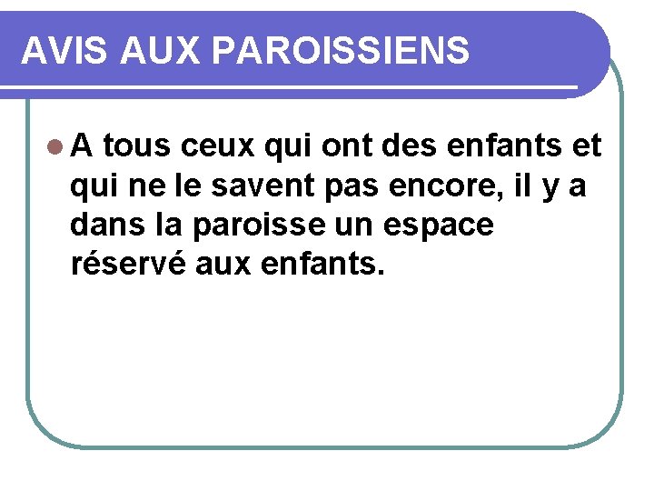 AVIS AUX PAROISSIENS l. A tous ceux qui ont des enfants et qui ne