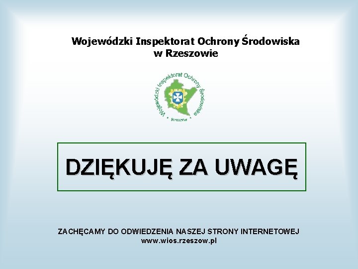 Wojewódzki Inspektorat Ochrony Środowiska w Rzeszowie DZIĘKUJĘ ZA UWAGĘ ZACHĘCAMY DO ODWIEDZENIA NASZEJ STRONY