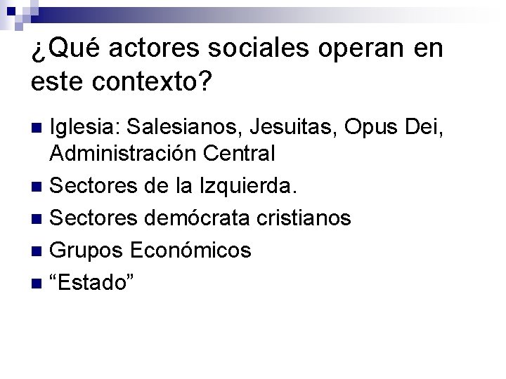 ¿Qué actores sociales operan en este contexto? Iglesia: Salesianos, Jesuitas, Opus Dei, Administración Central