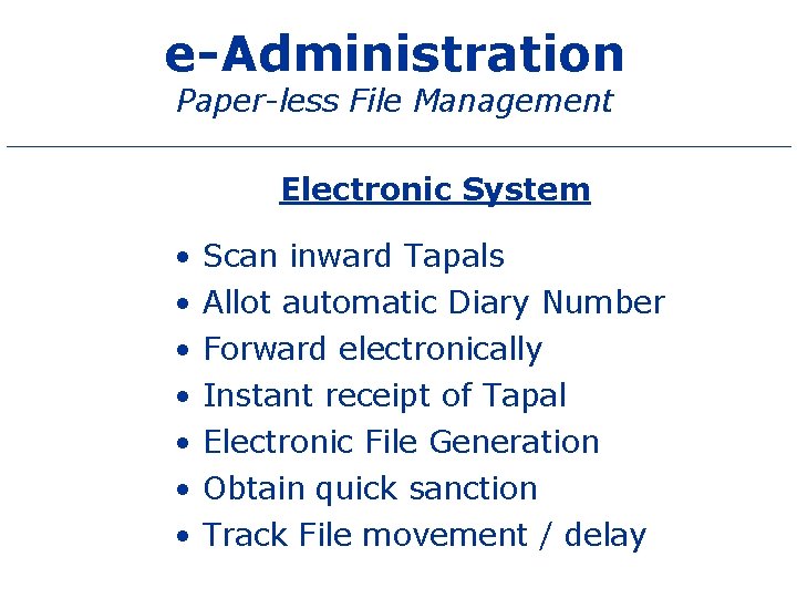 e-Administration Paper-less File Management Electronic System • • Scan inward Tapals Allot automatic Diary