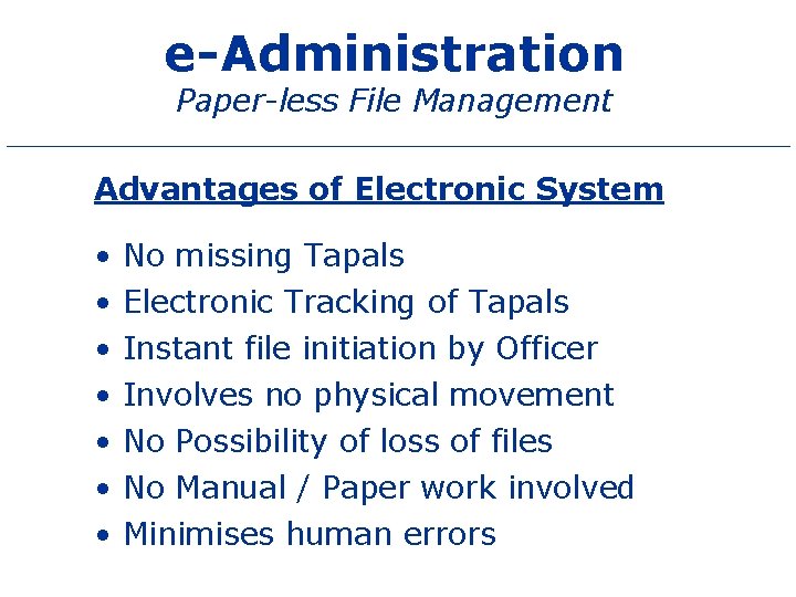 e-Administration Paper-less File Management Advantages of Electronic System • • No missing Tapals Electronic