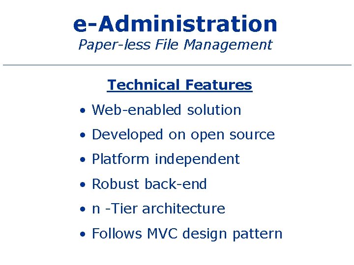 e-Administration Paper-less File Management Technical Features • Web-enabled solution • Developed on open source