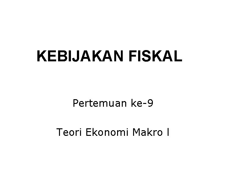 KEBIJAKAN FISKAL Pertemuan ke-9 Teori Ekonomi Makro l 