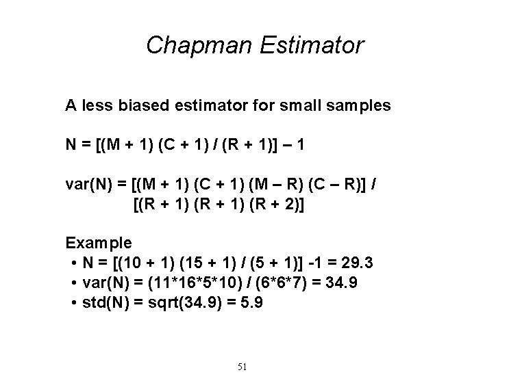 Chapman Estimator A less biased estimator for small samples N = [(M + 1)