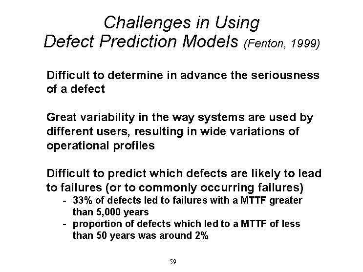 Challenges in Using Defect Prediction Models (Fenton, 1999) Difficult to determine in advance the