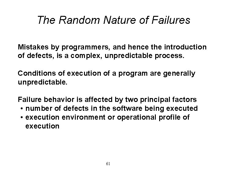 The Random Nature of Failures Mistakes by programmers, and hence the introduction of defects,