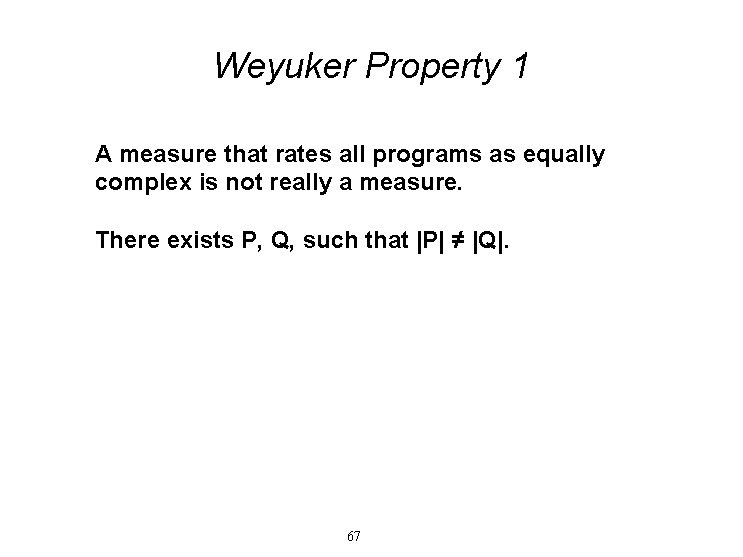 Weyuker Property 1 A measure that rates all programs as equally complex is not