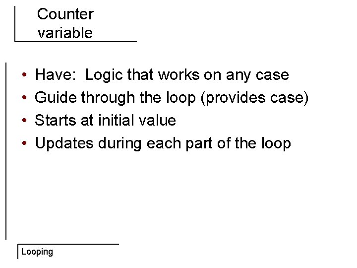 Counter variable • • Have: Logic that works on any case Guide through the