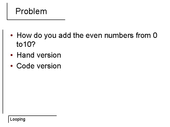 Problem • How do you add the even numbers from 0 to 10? •