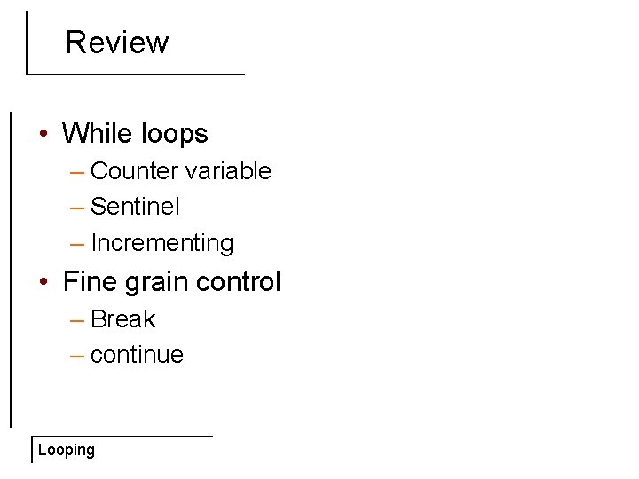 Review • While loops – Counter variable – Sentinel – Incrementing • Fine grain