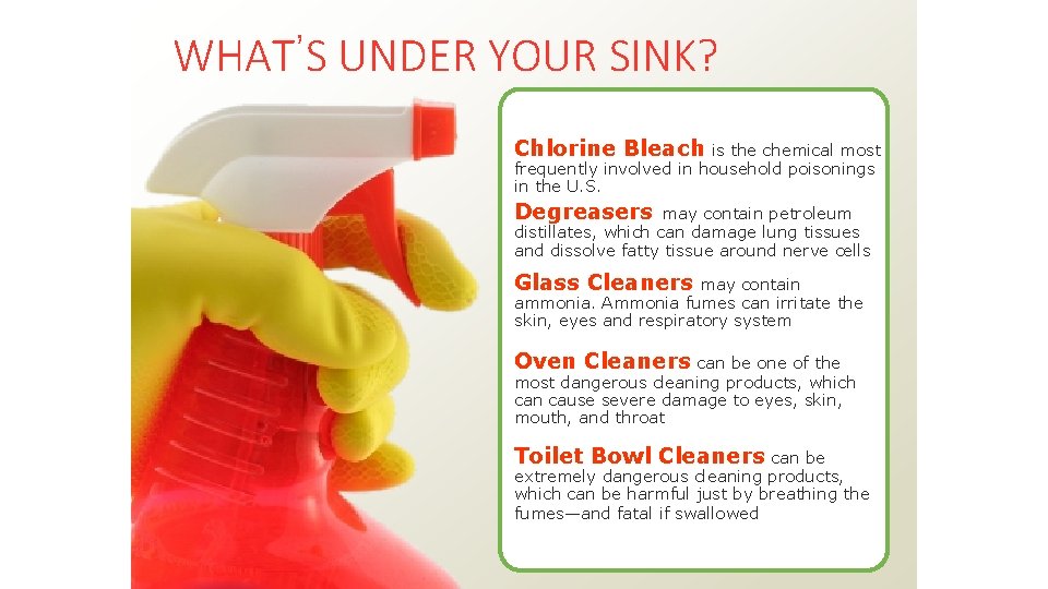 WHAT’S UNDER YOUR SINK? Chlorine Bleach is the chemical most frequently involved in household