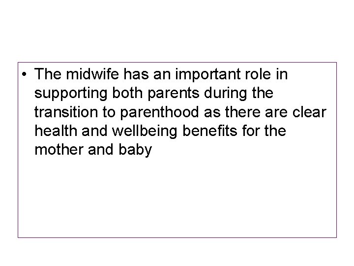  • The midwife has an important role in supporting both parents during the