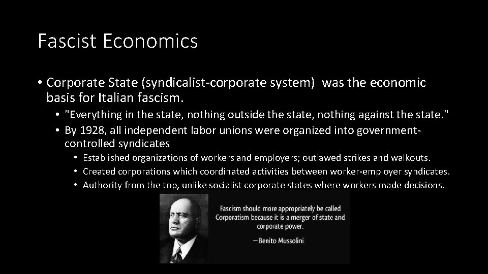 Fascist Economics • Corporate State (syndicalist-corporate system) was the economic basis for Italian fascism.
