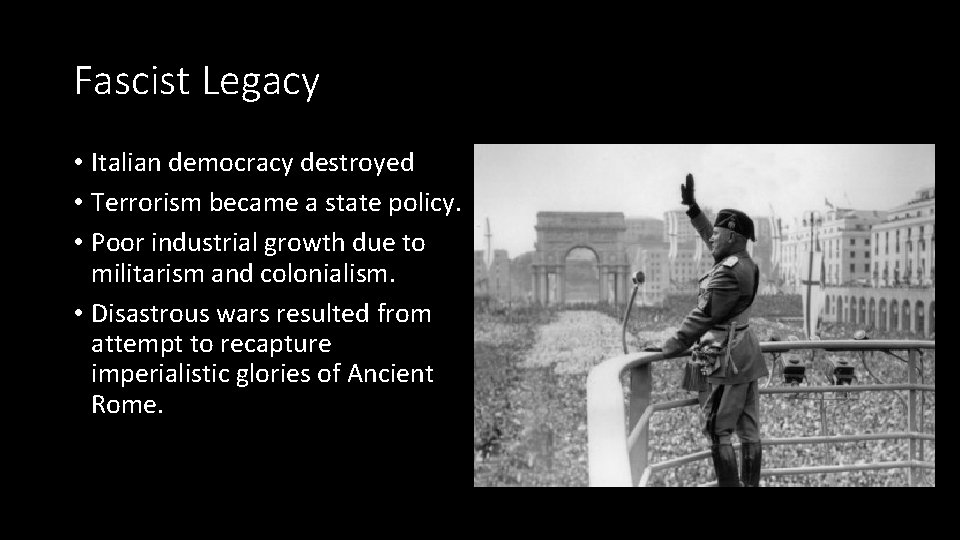 Fascist Legacy • Italian democracy destroyed • Terrorism became a state policy. • Poor