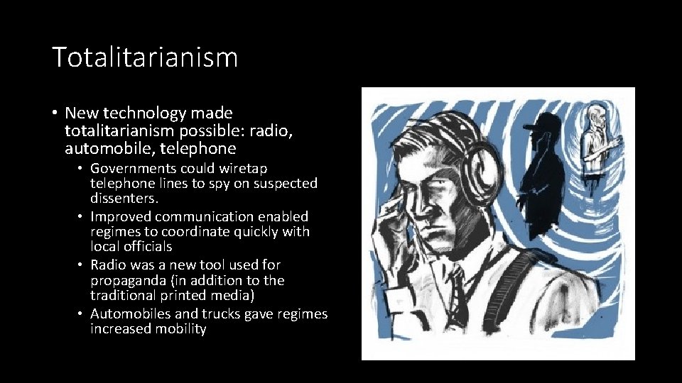 Totalitarianism • New technology made totalitarianism possible: radio, automobile, telephone • Governments could wiretap