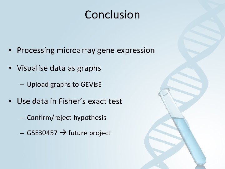Conclusion • Processing microarray gene expression • Visualise data as graphs – Upload graphs