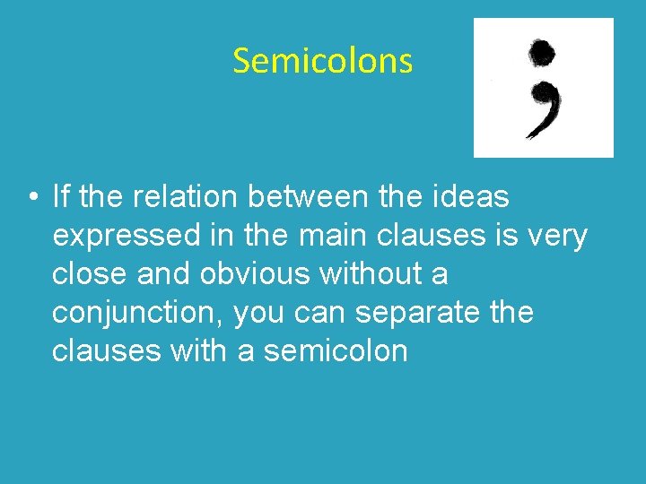 Semicolons • If the relation between the ideas expressed in the main clauses is