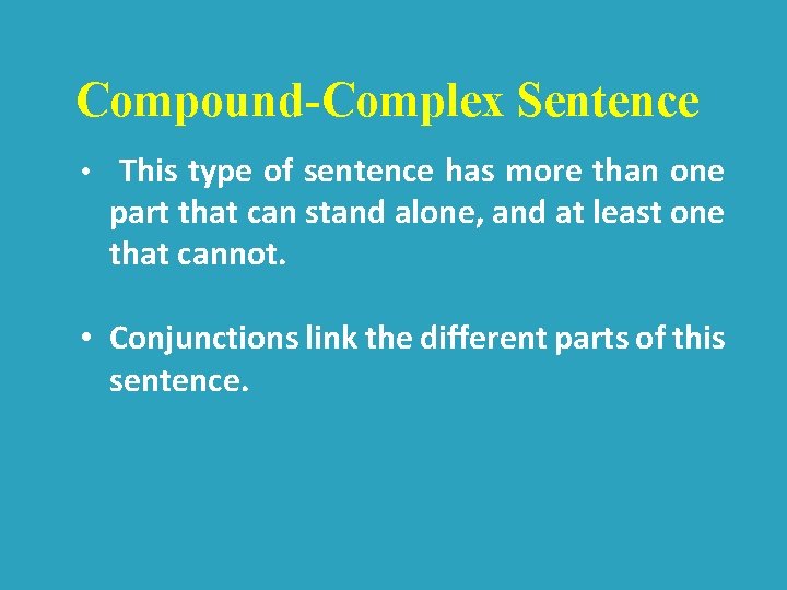 Compound-Complex Sentence • This type of sentence has more than one part that can