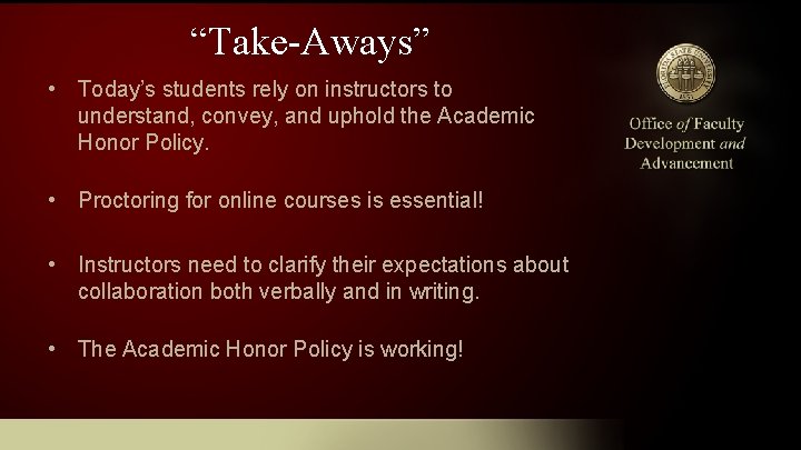 “Take-Aways” • Today’s students rely on instructors to understand, convey, and uphold the Academic