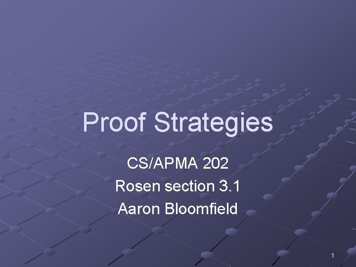 Proof Strategies CS/APMA 202 Rosen section 3. 1 Aaron Bloomfield 1 