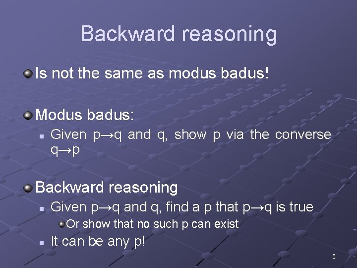 Backward reasoning Is not the same as modus badus! Modus badus: n Given p→q