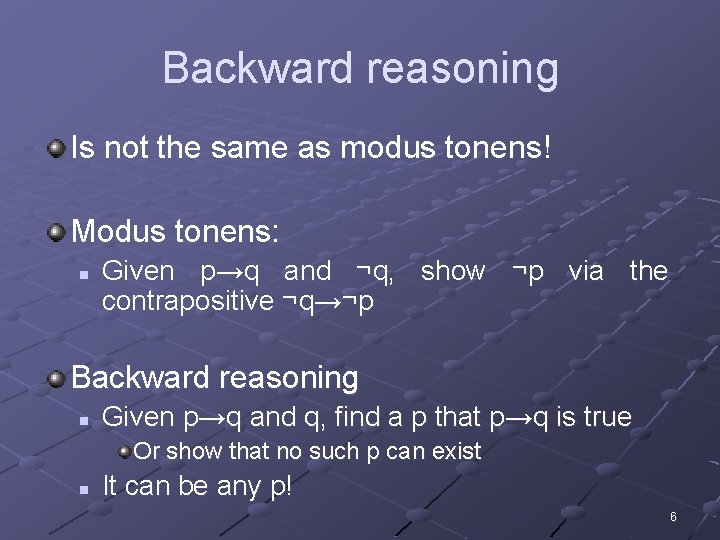 Backward reasoning Is not the same as modus tonens! Modus tonens: n Given p→q