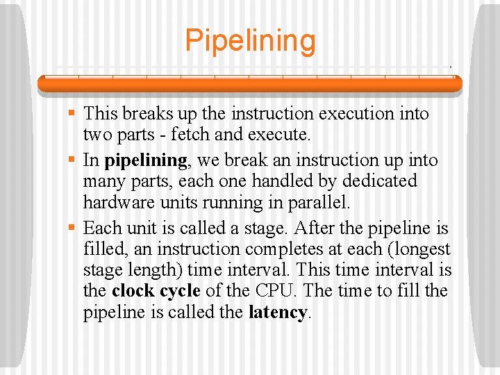 Pipelining § This breaks up the instruction execution into two parts - fetch and