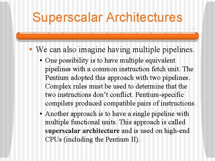 Superscalar Architectures § We can also imagine having multiple pipelines. • One possibility is