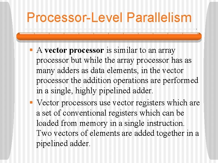 Processor-Level Parallelism § A vector processor is similar to an array processor but while