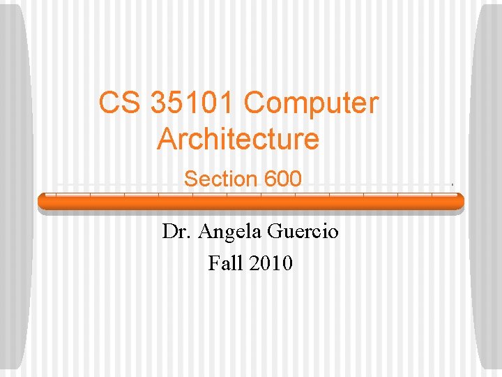 CS 35101 Computer Architecture Section 600 Dr. Angela Guercio Fall 2010 