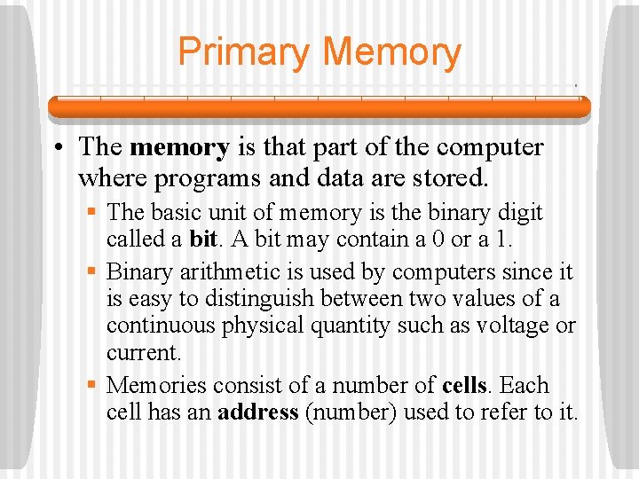 Primary Memory • The memory is that part of the computer where programs and