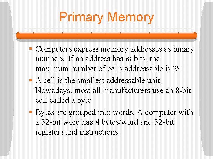 Primary Memory § Computers express memory addresses as binary numbers. If an address has