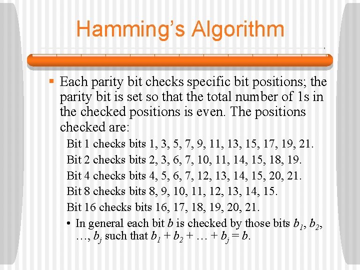 Hamming’s Algorithm § Each parity bit checks specific bit positions; the parity bit is
