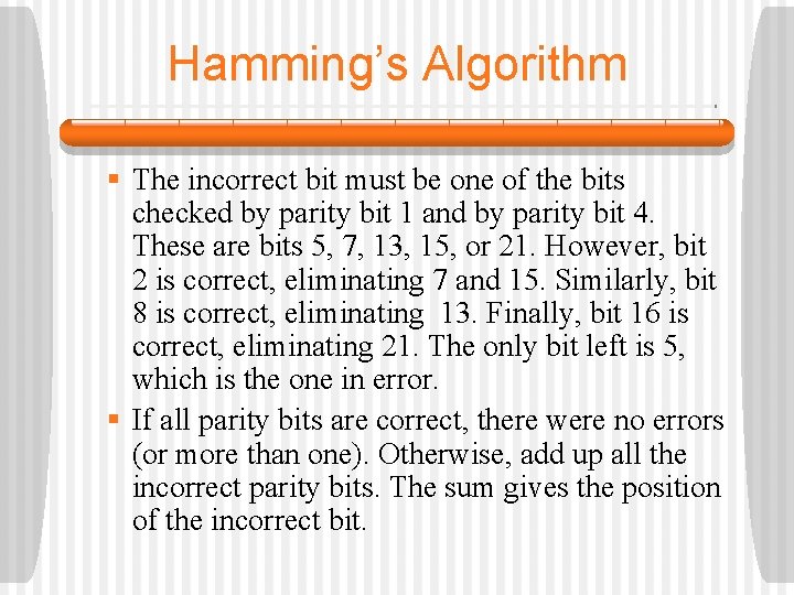 Hamming’s Algorithm § The incorrect bit must be one of the bits checked by