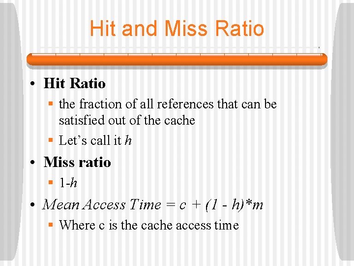Hit and Miss Ratio • Hit Ratio § the fraction of all references that