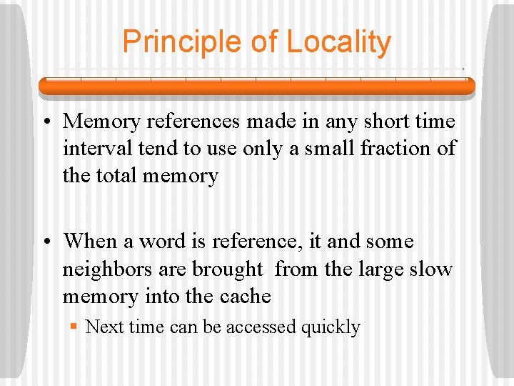 Principle of Locality • Memory references made in any short time interval tend to