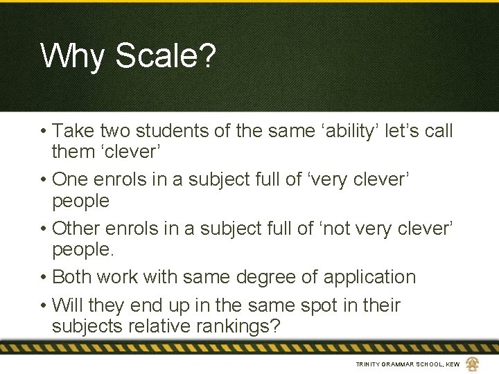 Why Scale? • Take two students of the same ‘ability’ let’s call them ‘clever’