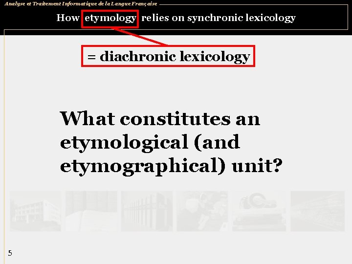 Analyse et Traitement Informatique de la Langue Française How etymology relies on synchronic lexicology